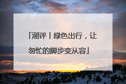 潮评丨绿色出行，让匆忙的脚步变从容