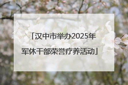 汉中市举办2025年军休干部荣誉疗养活动