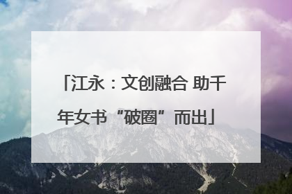 江永：文创融合 助千年女书“破圈”而出