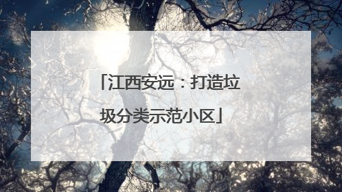 江西安远：打造垃圾分类示范小区