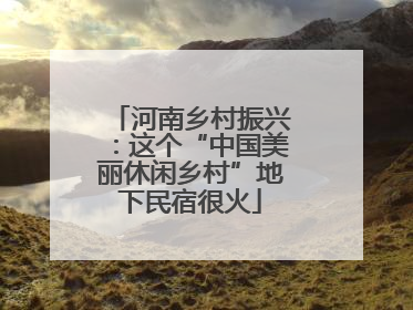 河南乡村振兴：这个“中国美丽休闲乡村”地下民宿很火
