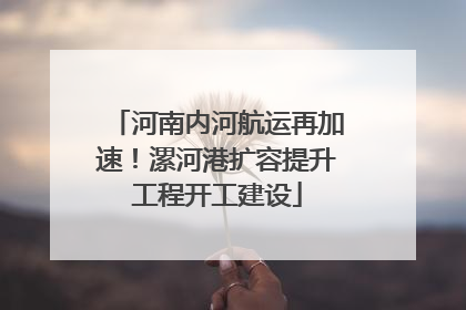 河南内河航运再加速！漯河港扩容提升工程开工建设