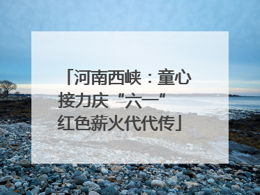 河南西峡：童心接力庆“六一” 红色薪火代代传