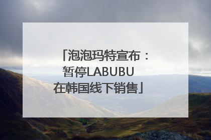 泡泡玛特宣布：暂停LABUBU在韩国线下销售
