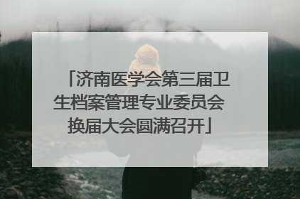 济南医学会第三届卫生档案管理专业委员会换届大会圆满召开