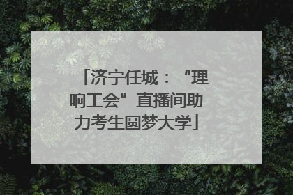 济宁任城：“理响工会”直播间助力考生圆梦大学