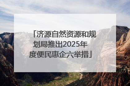 济源自然资源和规划局推出2025年度便民惠企六举措