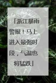 浙江暴雨警报！马上进入最强时段，气温也将猛跌