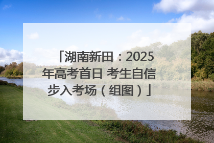 湖南新田：2025年高考首日 考生自信步入考场（组图）