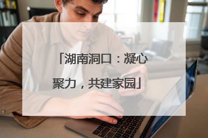 湖南洞口：凝心聚力，共建家园