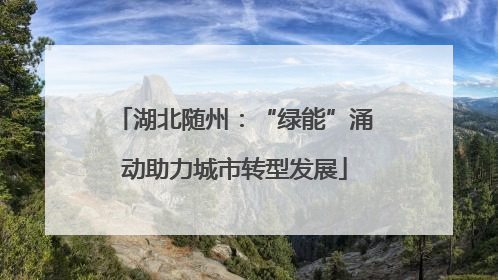 湖北随州：“绿能”涌动助力城市转型发展