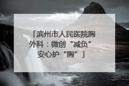 滨州市人民医院胸外科：微创“减负” 安心护“胸”