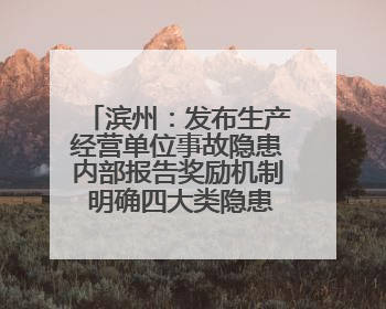 滨州：发布生产经营单位事故隐患内部报告奖励机制 明确四大类隐患报告重点
