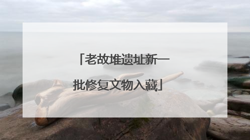 老故堆遗址新一批修复文物入藏