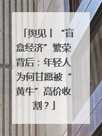 舆见丨“盲盒经济”繁荣背后：年轻人为何甘愿被“黄牛”高价收割？