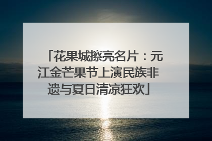 花果城擦亮名片：元江金芒果节上演民族非遗与夏日清凉狂欢