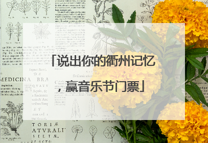 说出你的衢州记忆，赢音乐节门票