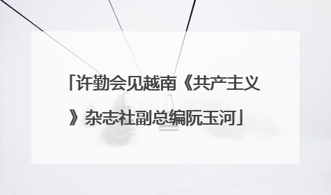 许勤会见越南《共产主义》杂志社副总编阮玉河