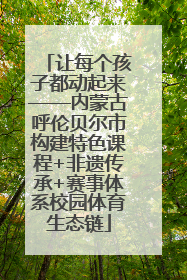 让每个孩子都动起来——内蒙古呼伦贝尔市构建特色课程+非遗传承+赛事体系校园体育生态链