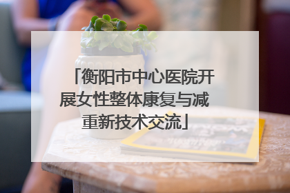 衡阳市中心医院开展女性整体康复与减重新技术交流