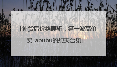 补货后价格腰斩，第一波高价买Labubu的想天台见