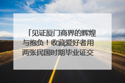 见证厦门商界的辉煌与抱负！收藏爱好者用两张民国时期毕业证交换了一枚银章