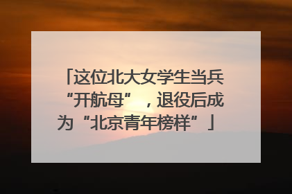 这位北大女学生当兵“开航母”，退役后成为“北京青年榜样”