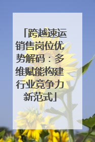 跨越速运销售岗位优势解码：多维赋能构建行业竞争力新范式