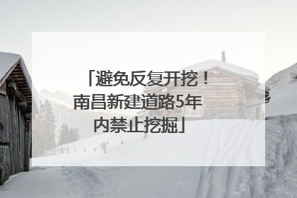 避免反复开挖！南昌新建道路5年内禁止挖掘
