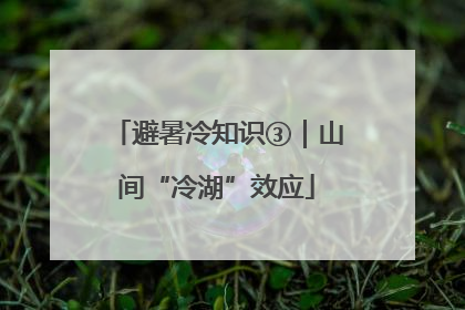 避暑冷知识③｜山间“冷湖”效应