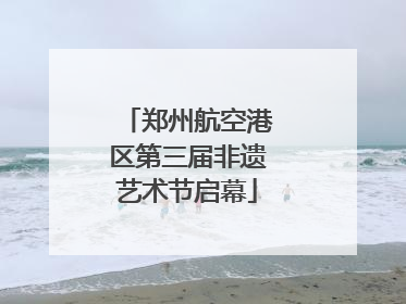 郑州航空港区第三届非遗艺术节启幕
