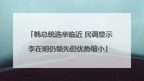 韩总统选举临近 民调显示李在明仍领先但优势缩小