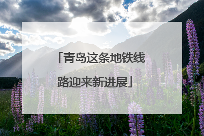 青岛这条地铁线路迎来新进展