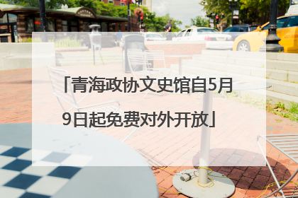 青海政协文史馆自5月9日起免费对外开放