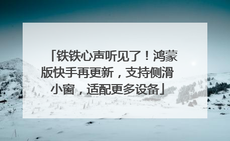 铁铁心声听见了！鸿蒙版快手再更新，支持侧滑小窗，适配更多设备