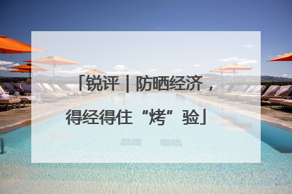 锐评｜防晒经济，得经得住“烤”验