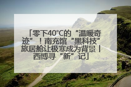 零下40℃的“温暖奇迹”！南充馆“黑科技”旅居舱让极寒成为背景丨西博寻“新”记
