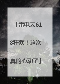 雷电云618狂欢！这次真的心动了