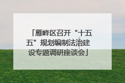 雁峰区召开“十五五”规划编制法治建设专题调研座谈会