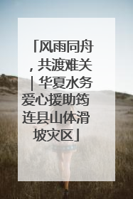风雨同舟，共渡难关｜华夏水务爱心援助筠连县山体滑坡灾区