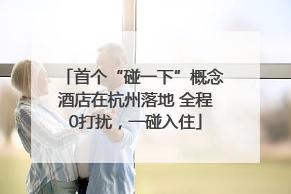 首个“碰一下”概念酒店在杭州落地 全程0打扰，一碰入住