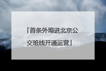 首条外埠进北京公交班线开通运营
