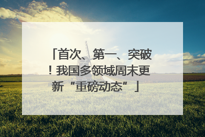 首次、第一、突破！我国多领域周末更新“重磅动态”