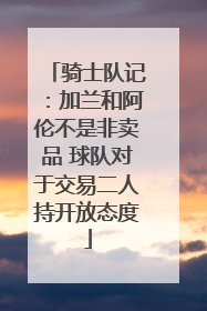 骑士队记：加兰和阿伦不是非卖品 球队对于交易二人持开放态度