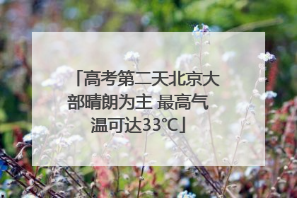 高考第二天北京大部晴朗为主 最高气温可达33℃