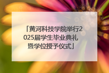 黄河科技学院举行2025届学生毕业典礼暨学位授予仪式