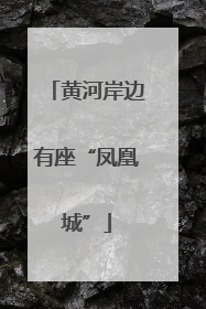 黄河岸边有座“凤凰城”