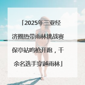 2025年三亚经济圈热带雨林挑战赛保亭站鸣枪开跑，千余名选手穿越雨林