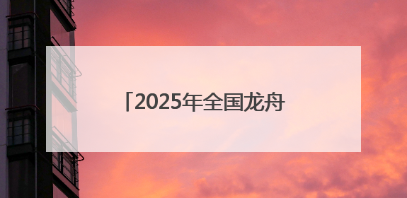 2025年全国龙舟大联动暨“划遍四川”乐山夹江站开赛