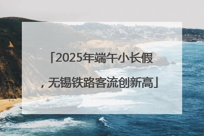 2025年端午小长假，无锡铁路客流创新高